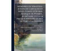 MÃ(c)moires de SÃ(c)bastien-Joseph de Carvalho et MÃ(c)lo, comte d'Oeyras, marquis de Pombal, secrÃ(c)taire d'etat & premier ministre du roi de Portugal Joseph I