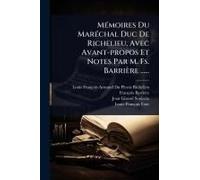Mã(C)Moires Du Marã(C)Chal Duc De Richelieu, Avec Avant-Propos Et Notes Par M. Fs. Barrière ......