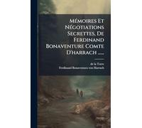 MÃ(c)moires Et NÃ(c)gotiations Secrettes, De Ferdinand Bonaventure Comte D'harrach ......