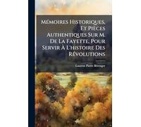 MÃ(c)moires Historiques, Et Pièces Authentiques Sur M. De La Fayette, Pour Servir Ã L'histoire Des RÃ(c)volutions