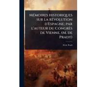 Mã(C)Moires Historiques Sur La Rã(C)Volution D'espagne; Par L'auteur Du Congrès De Vienne, (M. De Pradt)