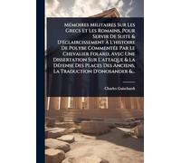 MÃ(c)moires Militaires Sur Les Grecs Et Les Romains, Pour Servir De Suite & D'Ã(c)claircissement Ã L'histoire De Polybe CommentÃ(c)e Par Le ... Des Places Des Anciens, La Traduction D'