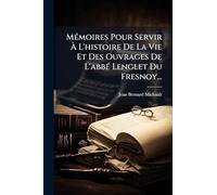 MÃ(c)moires Pour Servir Ã L'histoire De La Vie Et Des Ouvrages De L'abbÃ(c) Lenglet Du Fresnoy...