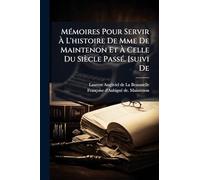 MÃ(c)moires Pour Servir Ã L'histoire De Mme De Maintenon Et Ã Celle Du Siècle PassÃ(c). [suivi De