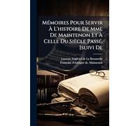 MÃ(c)moires Pour Servir à L'histoire De Mme De Maintenon Et à Celle Du Siècle PassÃ(c). [suivi De