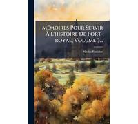 MÃ(c)moires Pour Servir à L'histoire De Port-royal, Volume 3...