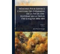 MÃ(c)moires Pour Servir à L'histoire Des à vÃ(c)nemens De La Fin Du Dix-Huitième Siècle Depuis 1760 Jusqu'en 1806-1810