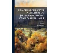 MÃ(c)moires pour servir Ã l'histoire du Jacobinisme; par Mr. l'AbbÃ(c) Barruel. ... of 4