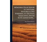 MÃ(c)moires Pour Servir Ã L'histoire Naturelle Des PyrÃ(c)nÃ(c)es, Et Des Pays Adjacents. [with] Suite [and] Suppl...