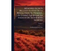 Mã(C)Moires Secrets Relatifs Ã L'ã(C)Tat De La Rã(C)Volution Du Piã(C)Mont, De L'esprit Qui Règne En Italie Et De Ses Sociã(C)Tã(C)S Secrètes