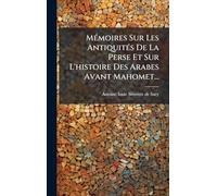 MÃ(c)moires Sur Les AntiquitÃ(c)s De La Perse Et Sur L'histoire Des Arabes Avant Mahomet...