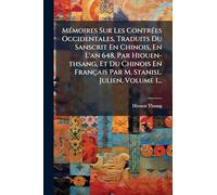 MÃ(c)moires Sur Les ContrÃ(c)es Occidentales, Traduits Du Sanscrit En Chinois, En L'an 648, Par Hiouen-thsang, Et Du Chinois En Français Par M. Stanisl. Julien, Volume 1...