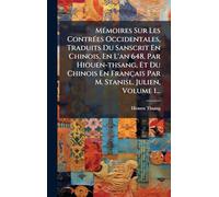 MÃ(c)moires Sur Les ContrÃ(c)es Occidentales, Traduits Du Sanscrit En Chinois, En L'an 648, Par Hiouen-thsang, Et Du Chinois En Français Par M. Stanisl. Julien, Volume 1...