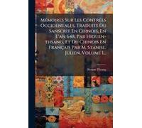 Mã(C)Moires Sur Les Contrã(C)Es Occidentales, Traduits Du Sanscrit En Chinois, En L'an 648, Par Hiouen-Thsang, Et Du Chinois En Français Par M. Stanisl. Julien, Volume 1...