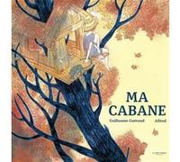Ma cabane Guillaume Guéraud (Auteur), Alfred (Illustration)