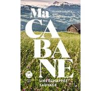 Ma cabane - Une échappée sauvage Olivier Garance (Auteur), Delphine Saubaber (Auteur)