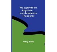 Ma Captivité En Abyssinie ...Sous L'empereur Théodoros