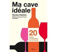 Ma cave idéale: 20 caves à composer pour tous les goûts