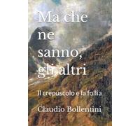 Ma che ne sanno, gli altri: Il crepuscolo e la follia