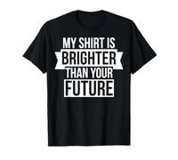 Ma Chemise est Plus Lumineuse Que Ton Futur T-Shirt