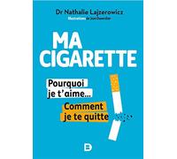 Ma cigarette, pourquoi je t'aime... Comment je te quitte - Arrêter de fumer, c'est possible, tranquillement et sans souffrir
