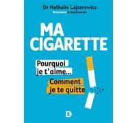Ma cigarette, pourquoi je t'aime... Comment je te quitte - Arrêter de fumer, c'est possible, tranquillement et sans souffrir - Nathalie Lajzerowicz - De Boeck Supérieur - broché - Guide
