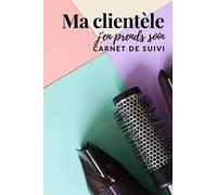 Ma clientèle : j'en prends soin ! carnet de suivi: Cahier de suivi clientèle pour coiffeuse à domicile ou salon de coiffure - 100 pages