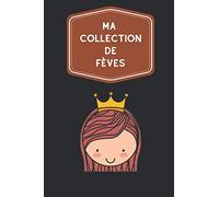 Ma collection de fèves: Carnet de notes avec tableaux clairs et designs pour suivre et classer votre inventaire de fèves de galette des rois, idéal pour les fabophiles.