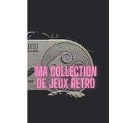 MA COLLECTION DE JEUX RETRO - PLUS DE 100 FICHES POUR ARCHIVER SES JEUX-VIDEOS: Carnet pour collectionneur de jeux-vidéos permettant la comptabilité et l'archivage de sa collection.