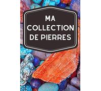 Ma collection de pierres: Carnet de notes avec tableaux clairs et designs pour suivre et classer votre inventaire de pierres précieuses et minéraux, ... amateurs ou professionnels de lithothérapie