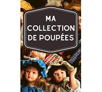 Ma collection de poupées: Carnet de notes avec tableaux clairs et designs pour suivre et classer votre inventaire de poupées (figurines, miniatures, porcelaines, barbies…)