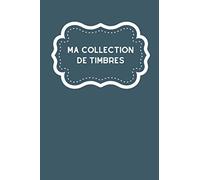 Ma collection de timbres: Carnet de notes avec tableaux clairs et designs pour suivre et classer votre inventaire de timbres de postes ou décoratifs, idéal pour les philatélistes et la philatélie