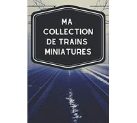 Ma collection de trains miniatures: Carnet de notes avec tableaux clairs et designs pour suivre et classer votre inventaire de trains, locomotives, ... pour les ferrovipathes ou ferromodélistes.