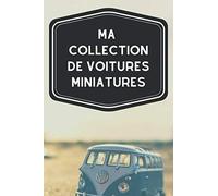 Ma collection de voitures miniatures: Carnet de notes avec tableaux clairs et designs pour suivre et classer votre inventaire de voitures miniatures, ... autophilistes en cadeau par exemple
