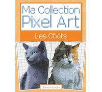 Ma Collection Pixel Art - Les Chats: Livre de coloriage Pixel Art sur le thème des chats - Reproduis et colorie d'après les modèles.