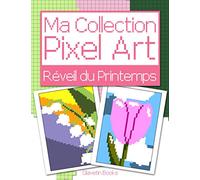 Ma Collection Pixel Art - Réveil du Printemps: Livre de coloriage Pixel Art sur le thème des fleurs du printemps - Reproduis et colorie d'après les modèles.