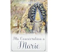 Ma Consécration à Marie. Introduction et Préparation à la Consécration totale à la Bienheureuse Vierge Marie, selon Saint Louis-Marie Grignion de Montfort.