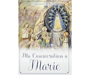Ma Consécration à Marie. Introduction et Préparation à la Consécration totale à la Bienheureuse Vierge Marie, selon Saint Louis-Marie Grignion de Montfort.