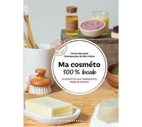 Ma cosméto 100% locale: 50 recettes aux ingrédients made in France
