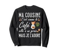 Ma Cousine C'est comme Le café Elle a Un Grain Je l'adore Sweatshirt