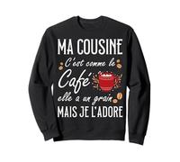 Ma Cousine C'est comme Le café Elle a Un Grain Je l'adore Sweatshirt