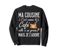 Ma Cousine C'est comme Le café Elle a Un Grain Je l'adore Sweatshirt