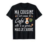 Ma Cousine C'est comme Le café Elle a Un Grain Je l'adore T-Shirt