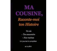MA COUSINE, Raconte-moi ton Histoire: Ta vie · Tes souvenirs · Nos racines Un journal à compléter et à offrir