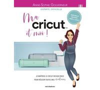 Ma Cricut Et Moi ! - Je Maîtrise Le Cricut Design Space Pour Réussir Toutes Mes Créations