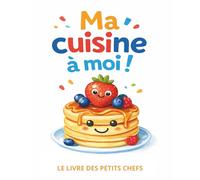 Ma cuisine à moi !: Le livre des petits chefs