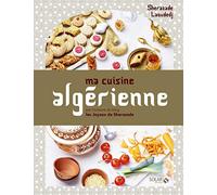 Ma cuisine algérienne Sherazade Laoudedj (Auteur), Pierre Chivoret (Photographie)