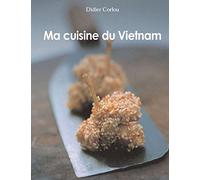 Ma Cuisine du Vietnam: my traditionnal and innovative Vietnamese recipes...