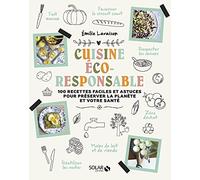 Ma cuisine éco-responsable: Zéro déchet, moins de viande, moins de lait, respect des saisons... Et si les meilleures recettes pouvaient sauver la planète ?