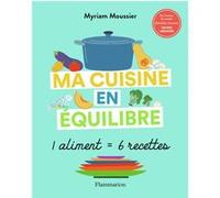 Myriam Moussier – Ma cuisine en équilibre : 1 aliment = 6 recettes – Broché